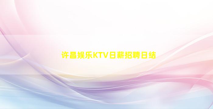 许昌娱乐KTV日薪招聘日结